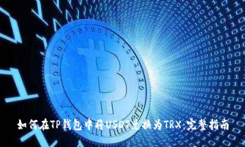 如何在TP钱包中将USDT兑换为TRX：完整指南