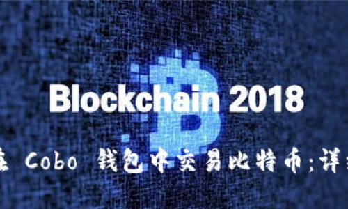 如何在 Cobo 钱包中交易比特币：详细指南