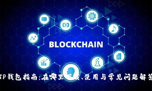 TP钱包指南：在哪里下载、使用与常见问题解答