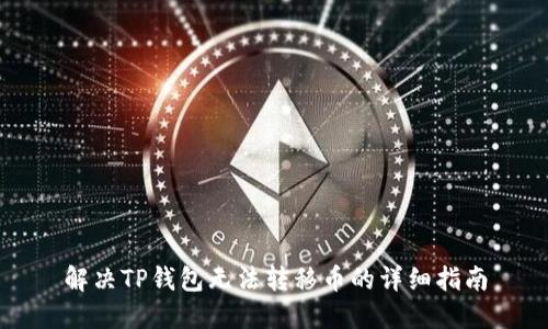 解决TP钱包无法转移币的详细指南