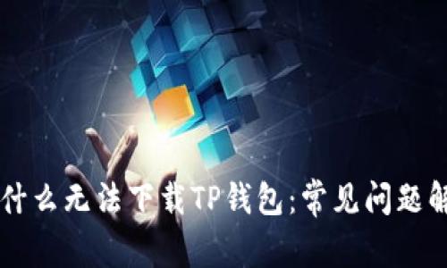 为什么无法下载TP钱包：常见问题解析