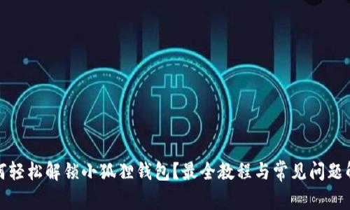 如何轻松解锁小狐狸钱包？最全教程与常见问题解答