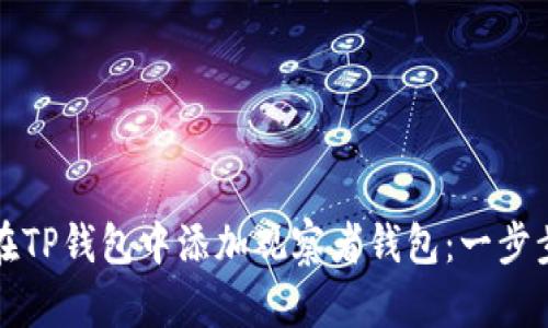 如何在TP钱包中添加观察者钱包：一步步指南