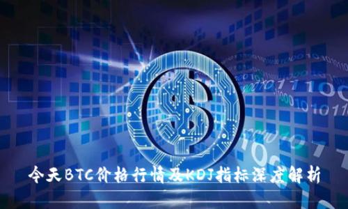 今天BTC价格行情及KDJ指标深度解析
