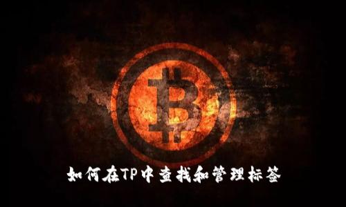 如何在TP中查找和管理标签
