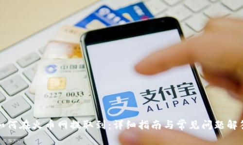 如何在火币网提取到：详细指南与常见问题解答