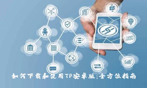 如何下载和使用TP安卓版：全方位指南