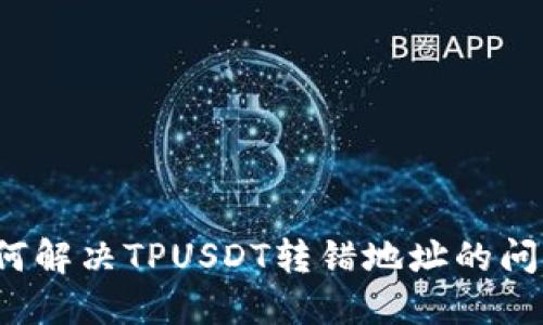 如何解决TPUSDT转错地址的问题？